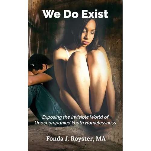 We Do Exist: Exposing the Invisible World of Unaccompanied Youth Homelessness