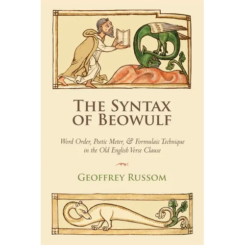 The Syntax of Beowulf: Word Order, Poetic Meter, and Formulaic Technique in the Old English Verse Clause
