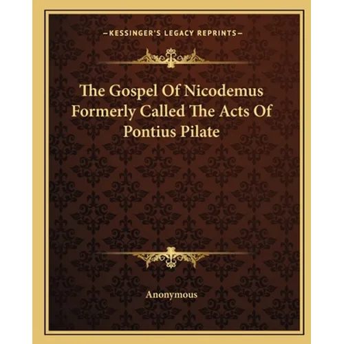 The Gospel Of Nicodemus Formerly Called The Acts Of Pontius Pilate