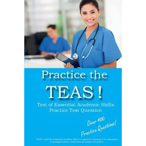 Practice the TEAS! Test of Essential Academic Skills Practice Test Questions