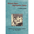 School Days - Depression Years: Growing Up in Columbus, Indiana in the 1930's