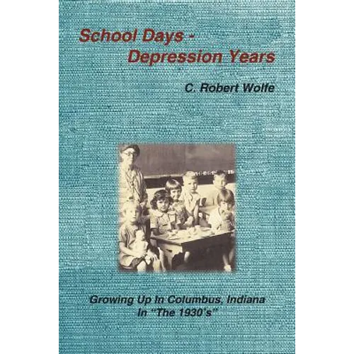 School Days - Depression Years: Growing Up in Columbus, Indiana in the 1930's