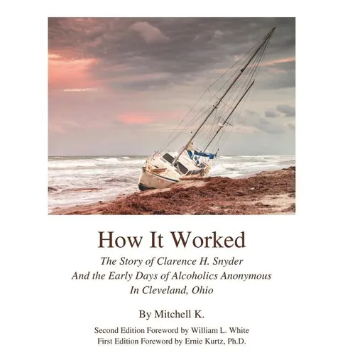 How it worked The story of Clarence H Snyder and the early days of Alcoholics A