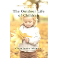 The Outdoor Life of Children: The Importance of Nature Study and Outside Activities