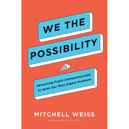 We the Possibility: Harnessing Public Entrepreneurship to Solve Our Most Urgent Problems