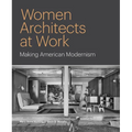 Women Architects at Work: Making American Modernism