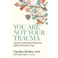 You Are Not Your Trauma: Uproot Unhealthy Patterns, Heal the Family Tree