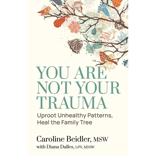 You Are Not Your Trauma: Uproot Unhealthy Patterns, Heal the Family Tree