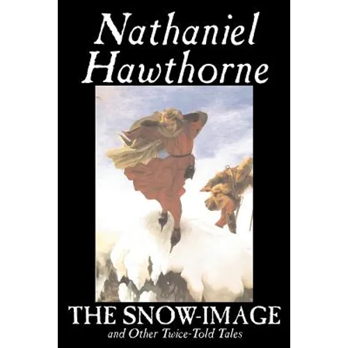 The Snow-Image and Other Twice-Told Tales by Nathaniel Hawthorne, Fiction, Classics, Historical