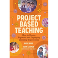 Project Based Teaching: How to Create Rigorous and Engaging Learning Experiences