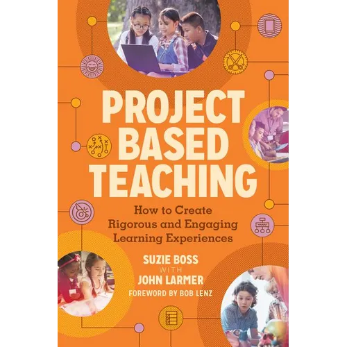 Project Based Teaching: How to Create Rigorous and Engaging Learning Experiences