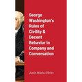 George Washington's Rules of Civility & Decent Behavior in Company and Conversation