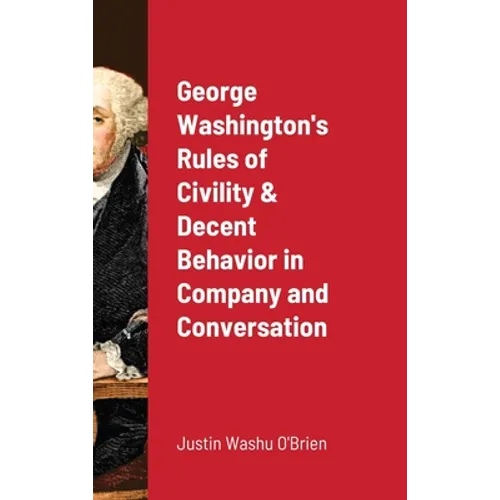 George Washington's Rules of Civility & Decent Behavior in Company and Conversation