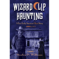 The Wizard Clip Haunting: A True Early American Ghost Story