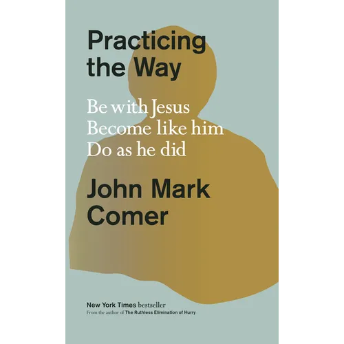 Practicing the Way: Be with Jesus. Become Like Him. Do as He Did.