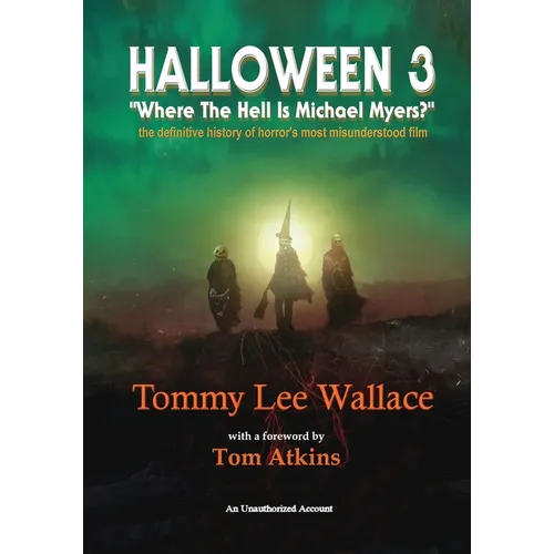 Halloween 3 - "Where the Hell is Michael Myers?" - A definitive history of horror's most misunderstood film