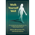 Walk Yourself Well: Eliminate Back Pain, Neck, Shoulder, Knee, Hip and Other Structural Pain Forever-Without Surgery or Drugs
