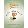 Chicken Soup for the Coffee Lover's Soul: Celebrating the Perfect Blend