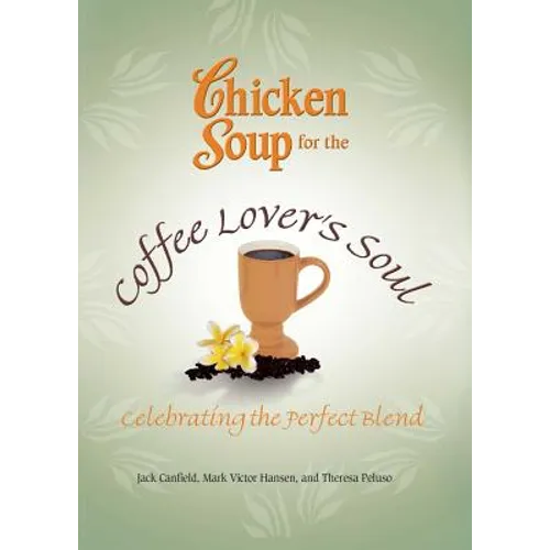 Chicken Soup for the Coffee Lover's Soul: Celebrating the Perfect Blend