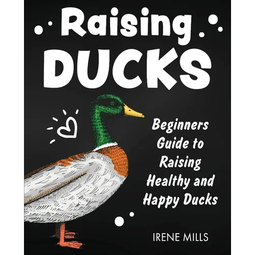 Raising Ducks: Beginners Guide to Raising Healthy and Happy Ducks