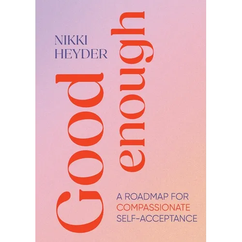 Good Enough: A Roadmap for Compassionate Self-Acceptance