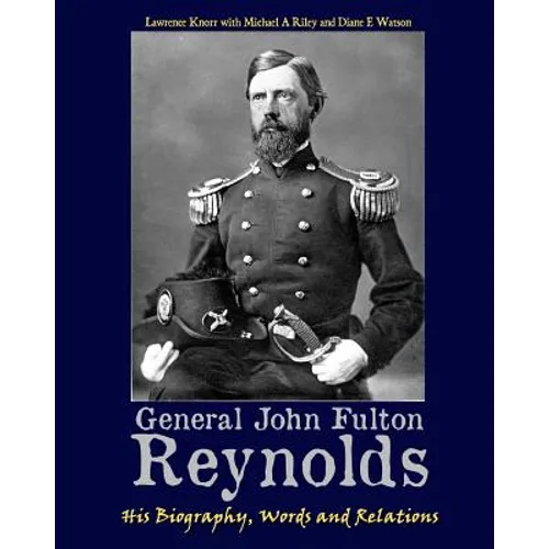 General John Fulton Reynolds: His Biography, Words and Relations