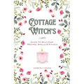 Cottage Witch's: Guide To Self-Care Recipes, Spells & Rituals