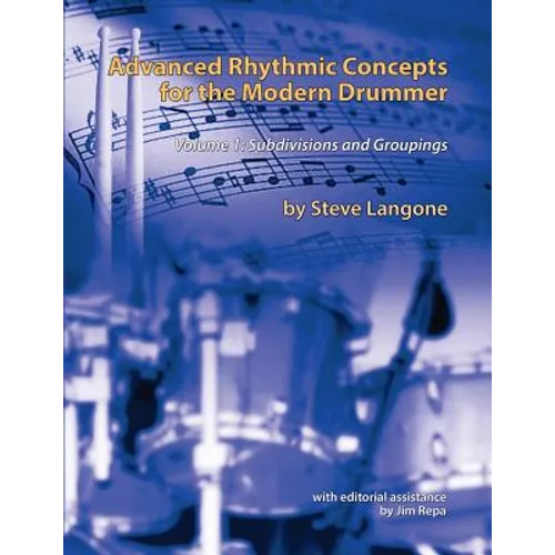 Advanced Rhythmic Concepts for the Modern Drummer: Volume 1. Subdivisions and Groupings