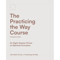 The Practicing the Way Course Companion Guide: An Eight-Session Primer on Spiritual Formation