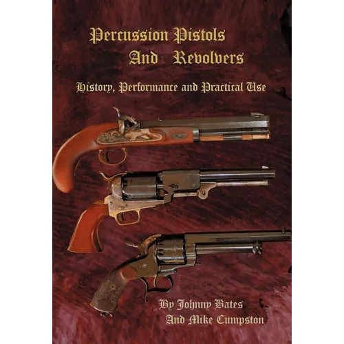 Percussion Pistols and Revolvers: History, Performance and Practical Use