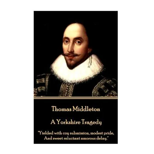 Thomas Middleton - A Yorkshire Tragedy: "Yielded with coy submission, modest pride, And sweet reluctant amorous delay."