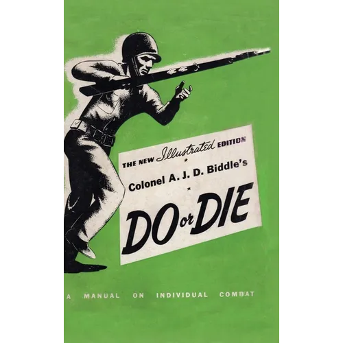 Colonel A. J. D. Biddle's Do or Die: A Manual on Individual Combat - Illustrated Edition 1944