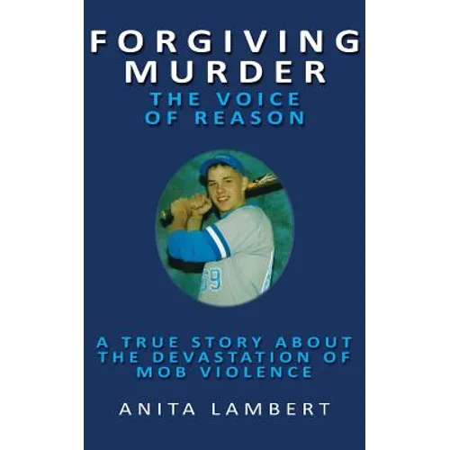 Forgiving Murder - The Voice of Reason: A True Story About The Devastation of Mob Violence