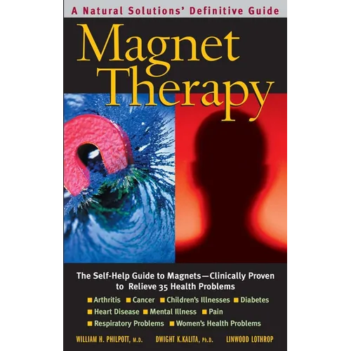 Magnet Therapy: The Self-Help Guide to Magnets--Clinically Proven to Relieve 35 Health Problems