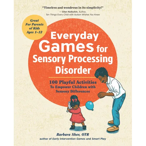 Everyday Games for Sensory Processing Disorder: 100 Playful Activities to Empower Children with Sensory Differences