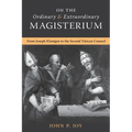 On the Ordinary and Extraordinary Magisterium: On the Ordinary and Extraordinary Magisterium from Joseph Kleutgen to the Second Vatican Council