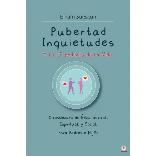 Pubertad Inquietudes Y los 2 poderes de la Vida: Cuestionario de Etica Sexual, Espiritual y Social Para Padres e Hij@s