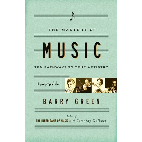 The Mastery of Music: Ten Pathways to True Artistry