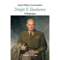 Great Military Commanders - Dwight D. Eisenhower: A Biography