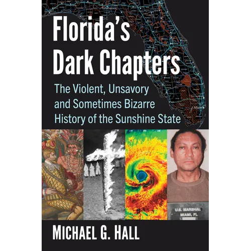 Florida's Dark Chapters: The Violent, Unsavory and Sometimes Bizarre History of the Sunshine State