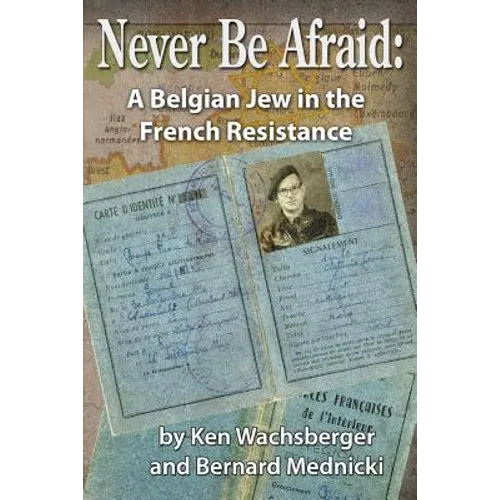 Never Be Afraid: A Belgian Jew in the French Resistance