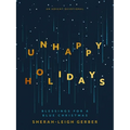 Unhappy Holidays: Blessings for a Blue Christmas