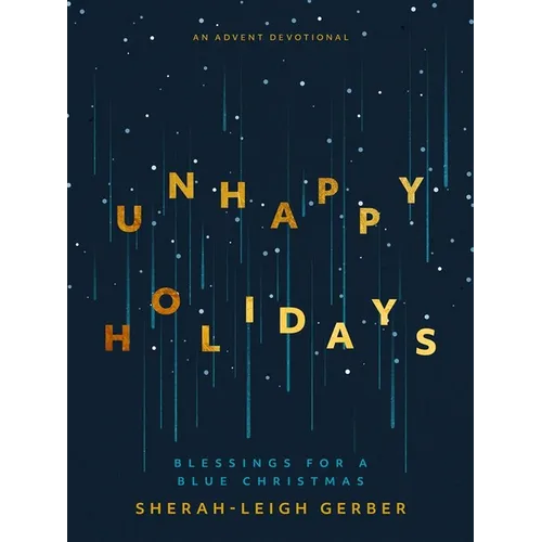 Unhappy Holidays: Blessings for a Blue Christmas