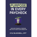 Purpose in Every Paycheck: Discover Financial Freedom and the Future You're Made For