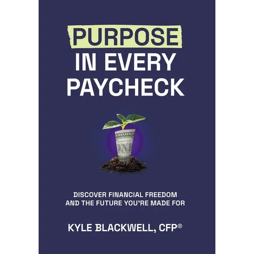 Purpose in Every Paycheck: Discover Financial Freedom and the Future You're Made For