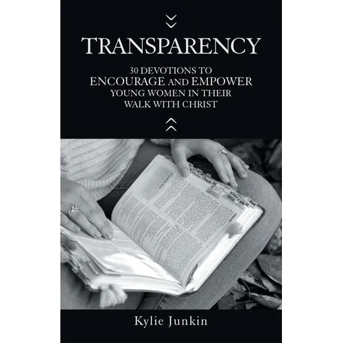 Transparency: 30 Devotions to Encourage and Empower Young Women in Their Walk with Christ