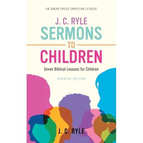 J. C. Ryle Sermons to Children: Seven Biblical Lessons for Children