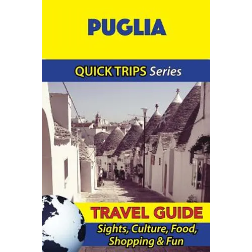 Puglia Travel Guide (Quick Trips Series): Sights, Culture, Food, Shopping & Fun