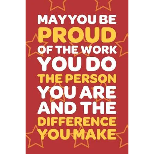 May You Be Proud Of The Work You Do The Person You Are And The Difference You Make: Employee Appreciation Gift for Your Employees, Coworkers, or Boss