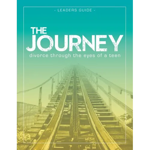The Journey: Divorce Through the Eyes of a Teen Leader's Guide